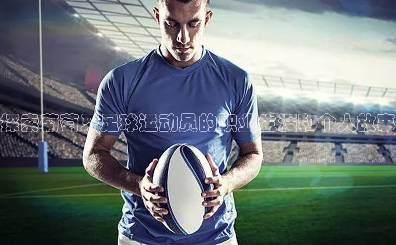 beat365安卓版下载文心一言探索葡萄牙足球运动员的职业生涯和个人故事