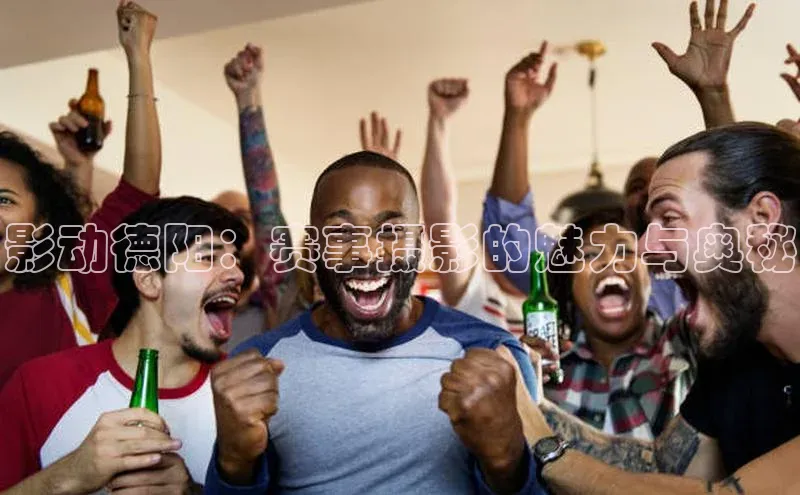 beat365·体育官网轻美电器影动德阳：赛事摄影的魅力与奥秘