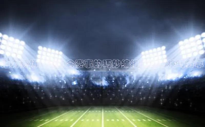 活力赛场：运动会赛事的巧妙编排策略与技巧分享