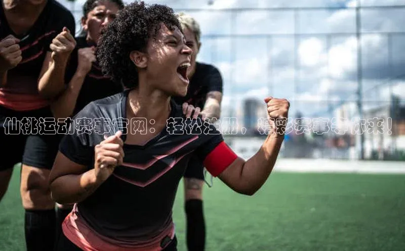 仙桃运动赛事官网：轻松注册，精彩赛事等你来！