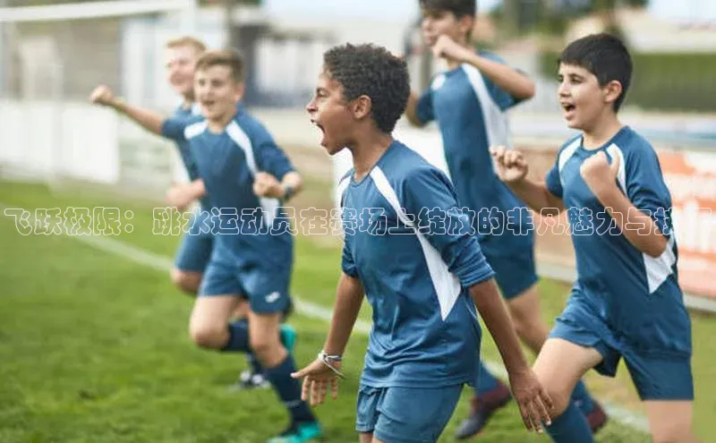 飞跃极限：跳水运动员在赛场上绽放的非凡魅力与技巧