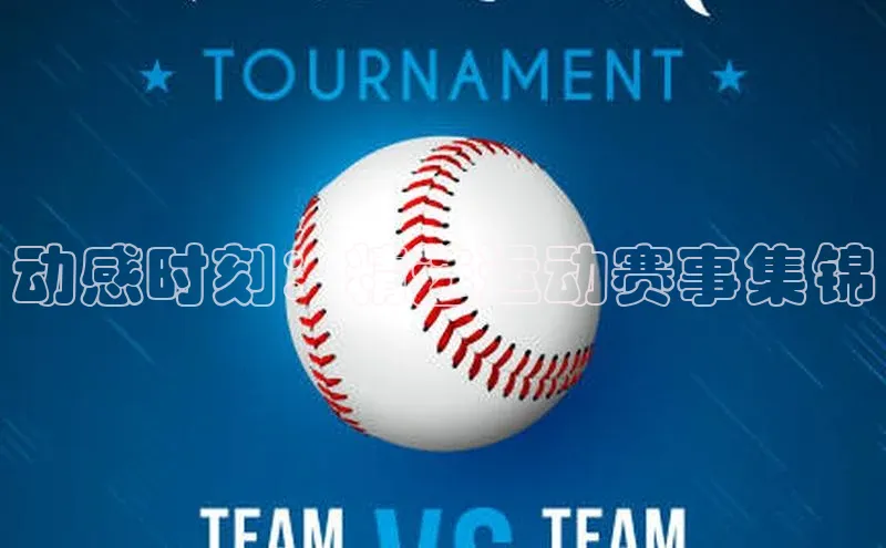 动感时刻：精选运动赛事集锦