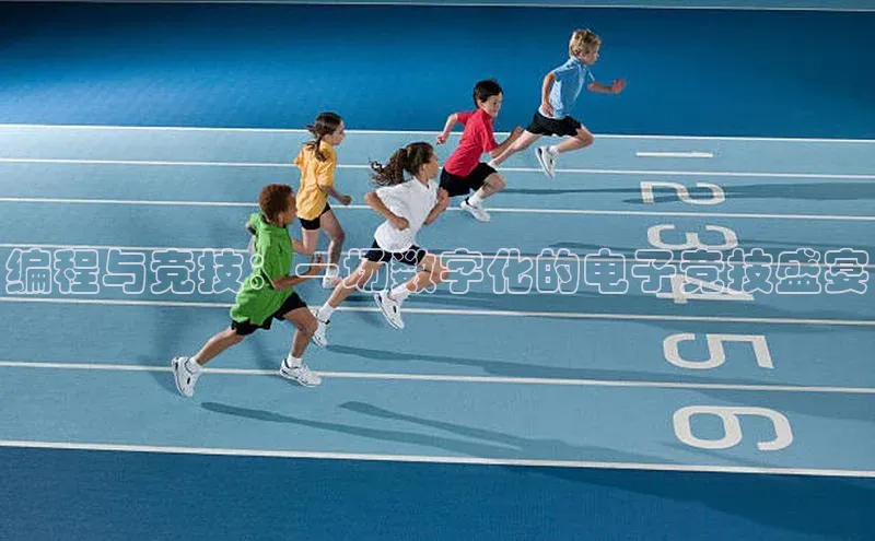 编程与竞技：一场数字化的电子竞技盛宴