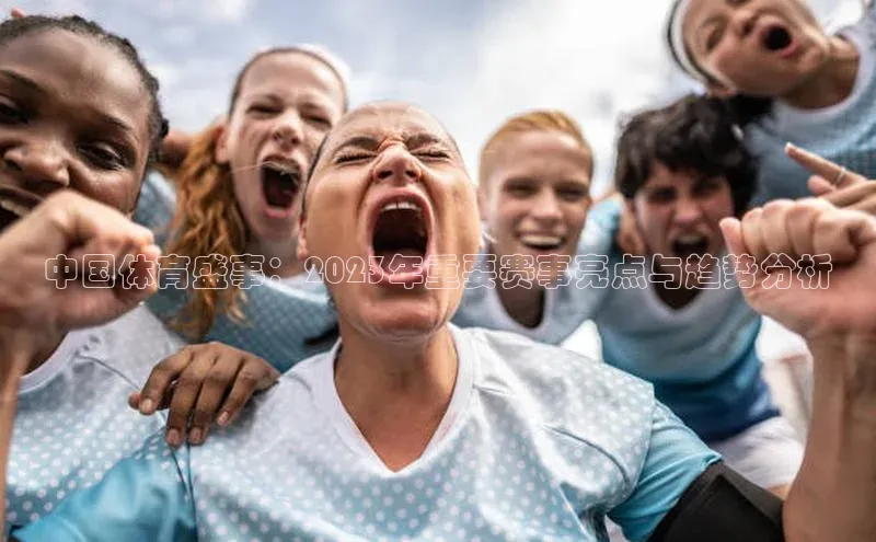 中国体育盛事：2023年重要赛事亮点与趋势分析