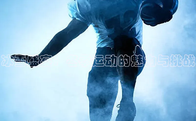 冰雪盛宴：冬季运动的魅力与挑战