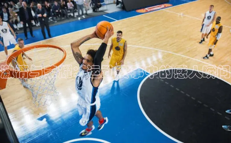 激情与荣耀：运动赛事中的感人瞬间