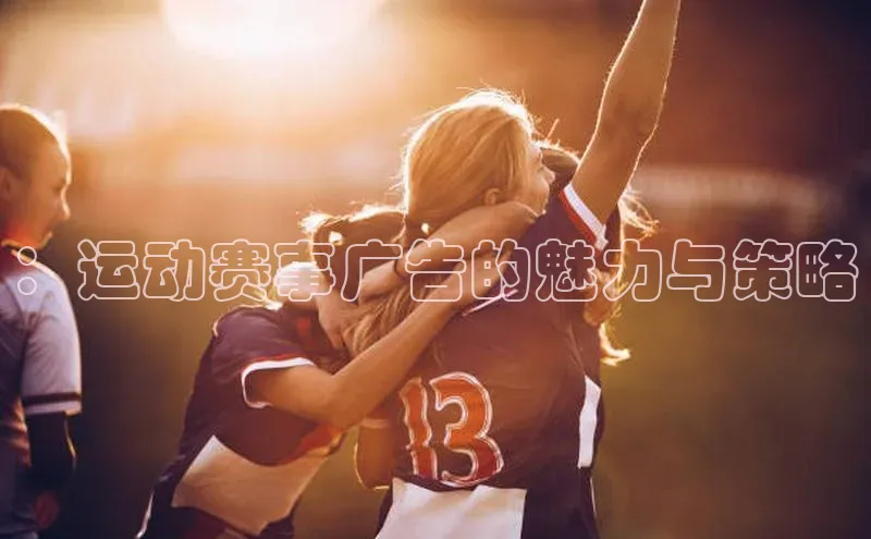 ：运动赛事广告的魅力与策略