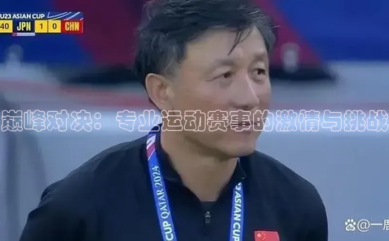 巅峰对决：专业运动赛事的激情与挑战